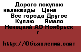 Дорого покупаю нелеквиды › Цена ­ 50 000 - Все города Другое » Куплю   . Ямало-Ненецкий АО,Ноябрьск г.